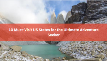 10 Must-Visit US States for the Ultimate Adventure Seeker