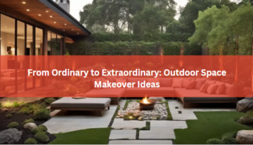 From Ordinary to Extraordinary: Outdoor Space Makeover Ideas